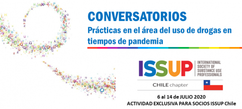 CONVERSATORIOS Prácticas en el área del uso de drogas en tiempos de pandemia. del 6 al 14 de julio, actividad exclusiva para socios de ISSUP Chile