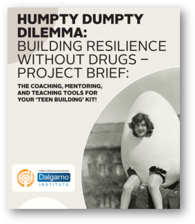 HUMPTY DUMPTY  DILEMMA:  BUILDING RESILIENCE  WITHOUT DRUGS –  PROJECT BRIEF:  THE COACHING, MENTORING,  AND TEACHING TOOLS FOR  YOUR ‘TEEN BUILDING’ KIT!