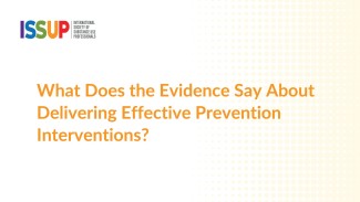 What Does the Evidence Say About Delivering Effective Prevention Interventions? What Does the Evidence Say About Delivering Effective Prevention Interventions?